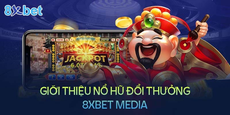 8xbet media – Sân chơi nổ hũ đổi thưởng uy tín 3 Giới thiệu tổng quan về nổ hũ đổi thưởng 8XBet Media