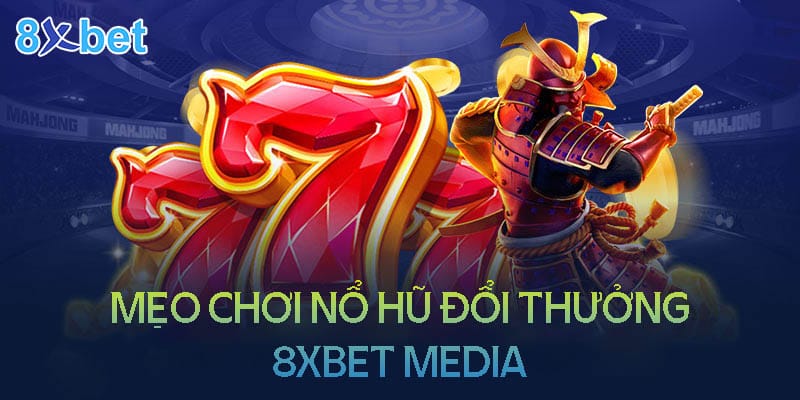 8xbet media – Sân chơi nổ hũ đổi thưởng uy tín 4 Mẹo chơi nổ hũ đổi thưởng 8XBet Media luôn thắng lớn