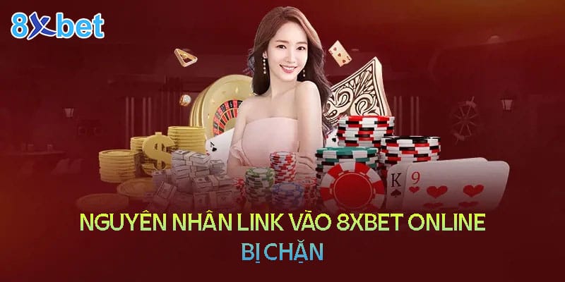 8xbet online - Link vào bị chặn và cách khắc phục 3 Nguyên nhân link vào 8XBet online bị chặn