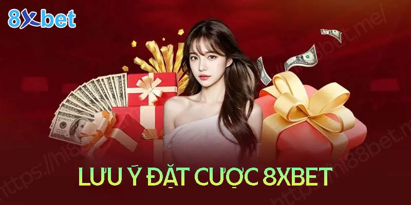 Cược 8XBet - Những lưu ý để nắm chắc phần thắng 4 Những lưu ý khi tham gia đặt cược 8XBet