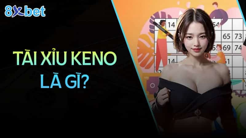 Bật mí bí quyết chơi tài xỉu keno luôn thắng cho người mới 2 Tài xỉu Keno là gì?