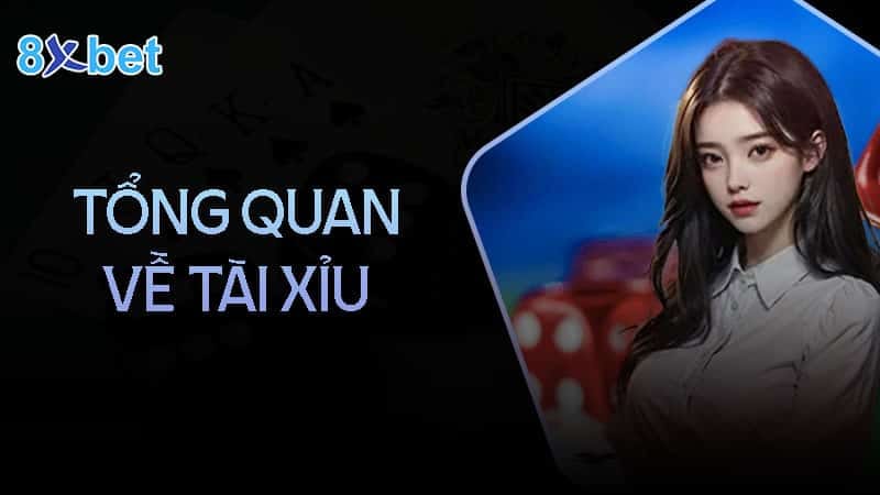Cách chơi tài xỉu chi tiết dễ hiểu nhất cho tân thủ 2 Tổng quan chung về tài xỉu 8XBet