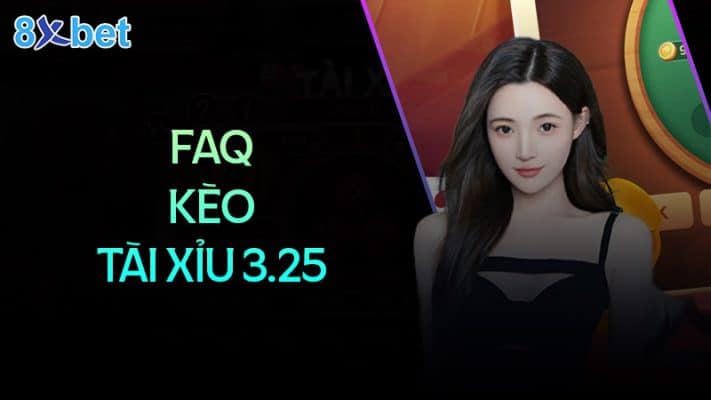 Hướng dẫn cách đọc kèo tài xỉu 3.25 tại 8XBet 4 Câu hỏi thường gặp về kèo tài xỉu 3.25 trái