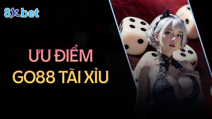 Go88 tài xỉu - Game cá cược hấp dẫn, kiếm tiền triệu mỗi ngày 2 Ưu điểm nổi bật của Go88 tài xỉu mang đến