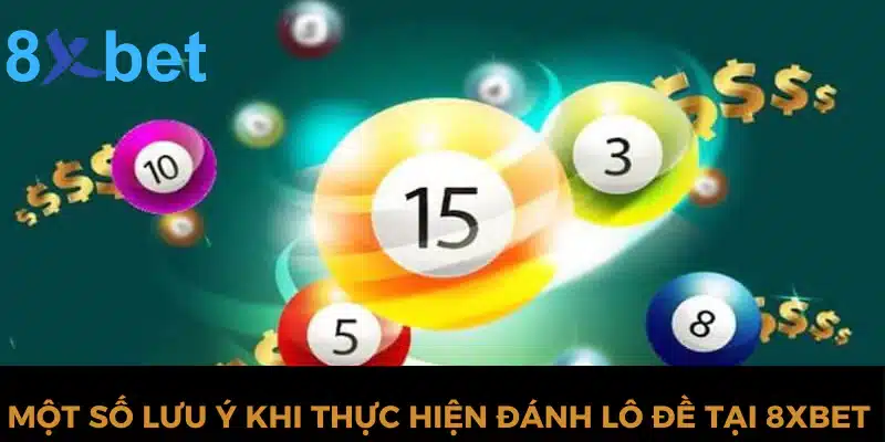 Chia sẻ kinh nghiệm lô đề hiệu quả nhất tại nhà cái 8xbet 4 Một số lưu ý khi thực hiện đánh lô đề tại 8xbet