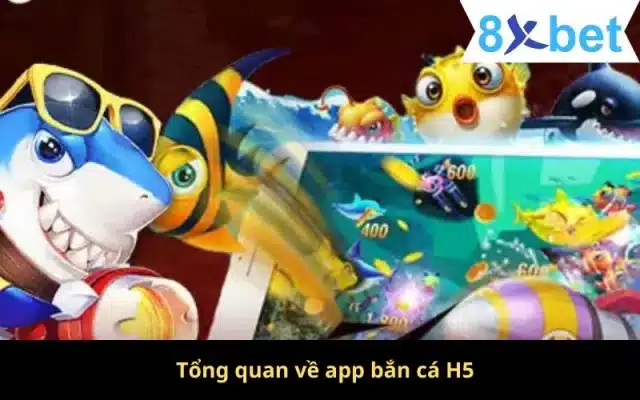 App Bắn Cá H5 - Thiên Đường Chơi Game Số 1 Tại Việt Nam 2 Tổng quan về app bắn cá H5