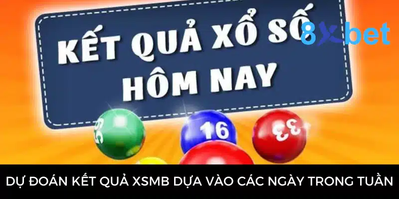 Soi cầu XSMB - Hướng dẫn soi cầu từ chuyên gia 8Xbet 3 Dự đoán kết quả XSMB dựa vào các ngày trong tuần