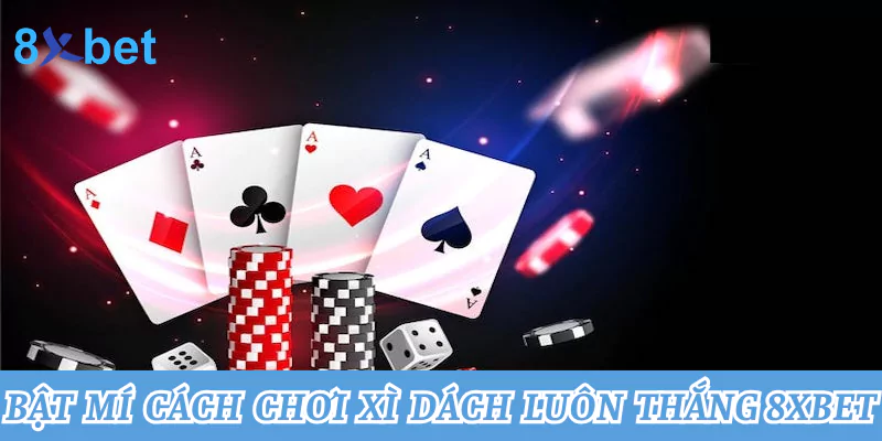 Tổng hợp cách chơi xì dách tại nhà cái 8xbet thắng lớn nhất 5 Bật mí cách chơi xì dách luôn thắng mọi ván cược 8xbet