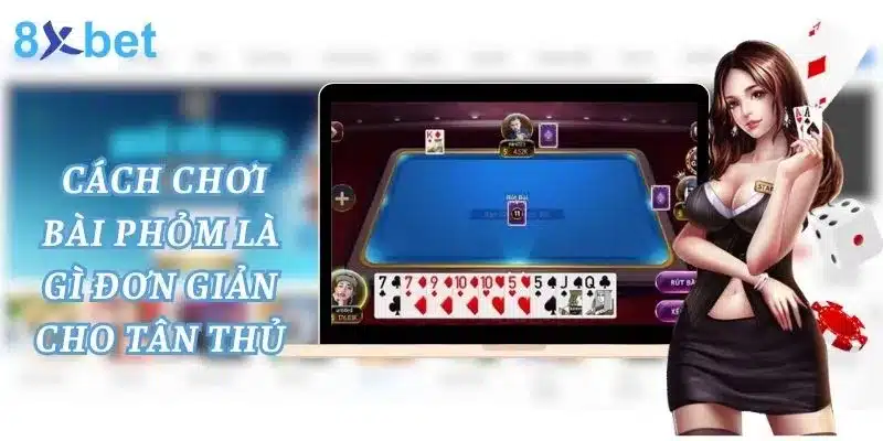Phỏm Là Gì? Cùng 8xbet Tìm Hiểu Game Bài Phỏm 5 8xbet hướng dẫn các bước chơi phỏm đơn giản cho tân thủ