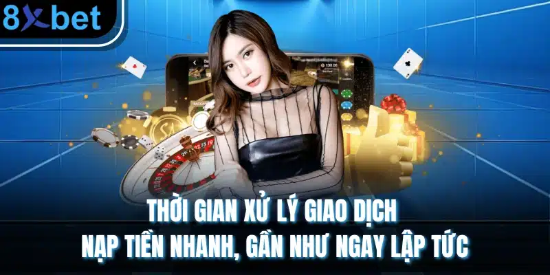 8xbet - Trang Chủ Tải App 8xbet Châu Âu Chính Thức 03/2026 7 Thời gian xử lý giao dịch nạp tiền nhanh, gần như ngay lập tức